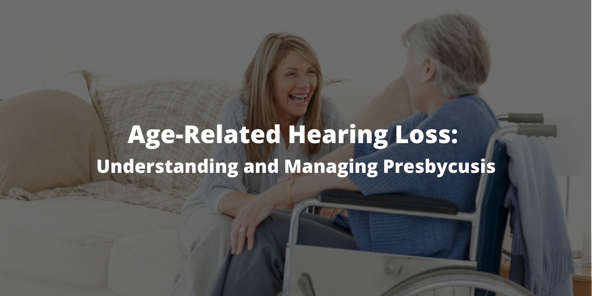 Age-Related Hearing Loss: Understanding And Managing Presbycusis